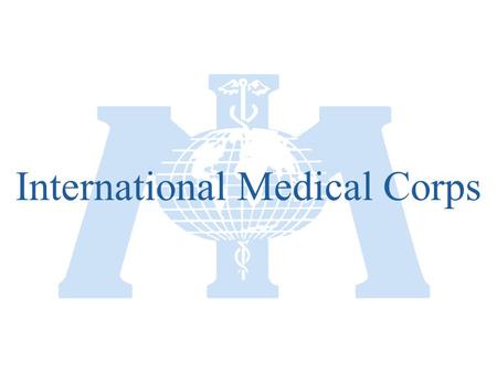 International Medical Corps. Mission Statement IMC is a global humanitarian nonprofit organization dedicated to saving lives and relieving suffering through.