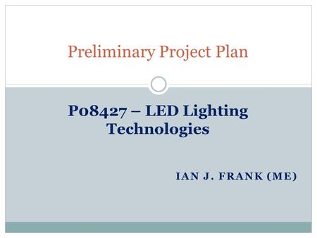 IAN J. FRANK (ME) Preliminary Project Plan P08427 – LED Lighting Technologies.