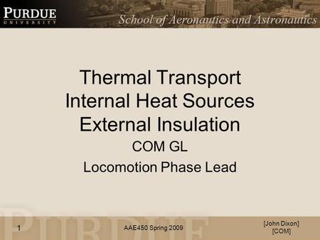 AAE450 Spring 2009 Thermal Transport Internal Heat Sources External Insulation COM GL Locomotion Phase Lead [John Dixon] [COM] 1.