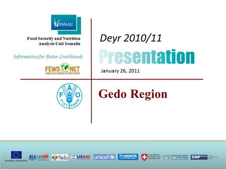 Gedo Region Deyr 2010/11 January 26, 2011 Information for Better Livelihoods Food Security and Nutrition Analysis Unit Somalia EUROPEAN COMMISSION Swiss.