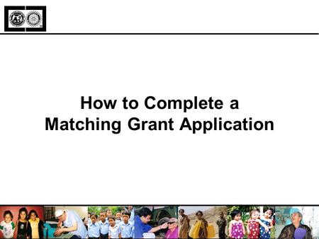 How to Complete a Matching Grant Application. Learning Objectives Overview of the MG process Preparing to complete an application Completing application,