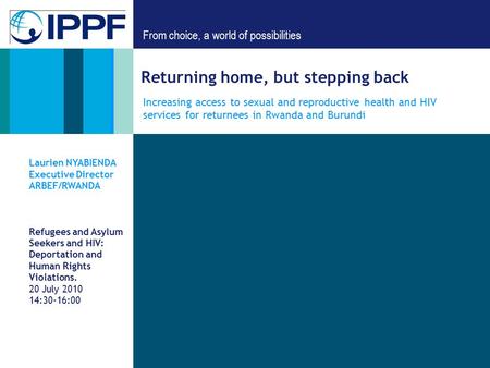 From choice, a world of possibilities Returning home, but stepping back Increasing access to sexual and reproductive health and HIV services for returnees.