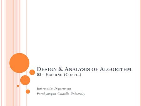 D ESIGN & A NALYSIS OF A LGORITHM 02 – H ASHING (C ONTD.) Informatics Department Parahyangan Catholic University.