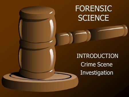 FORENSIC SCIENCE INTRODUCTION Crime Scene Investigation.