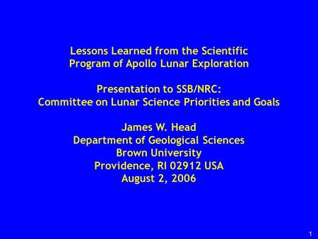 1 Lessons Learned from the Scientific Program of Apollo Lunar Exploration Presentation to SSB/NRC: Committee on Lunar Science Priorities and Goals James.