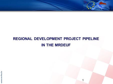 Www.mrrfeu.hr REGIONAL DEVELOPMENT PROJECT PIPELINE IN THE MRDEUF 1.