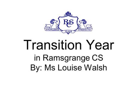 Transition Year in Ramsgrange CS By: Ms Louise Walsh.