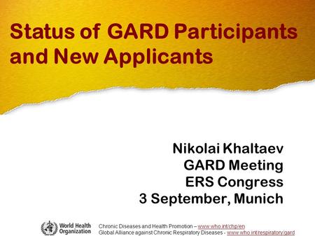 Chronic Diseases and Health Promotion – www.who.int/chp/enwww.who.int/chp/en Global Alliance against Chronic Respiratory Diseases - www.who.int/respiratory/gardwww.who.int/respiratory/gard.