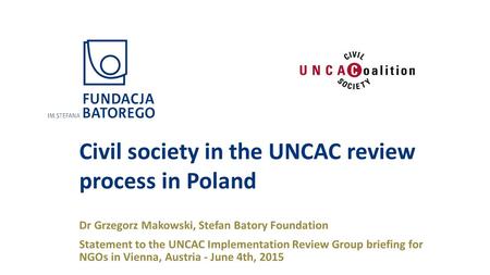 Dr Grzegorz Makowski, Stefan Batory Foundation Statement to the UNCAC Implementation Review Group briefing for NGOs in Vienna, Austria - June 4th, 2015.