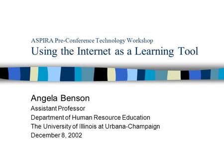 ASPIRA Pre-Conference Technology Workshop Using the Internet as a Learning Tool Angela Benson Assistant Professor Department of Human Resource Education.