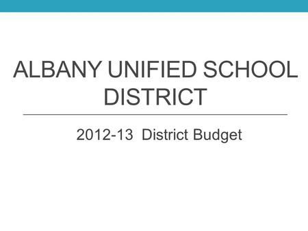 ALBANY UNIFIED SCHOOL DISTRICT 2012-13 District Budget.