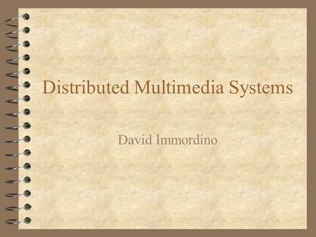 Distributed Multimedia Systems David Immordino. Introduction 4 A multimedia application is a real-time system responsible for the delivering and receiving.