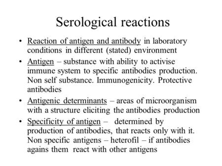 Serological reactions Reaction of antigen and antibody in laboratory conditions in different (stated) environment Antigen – substance with ability to activise.