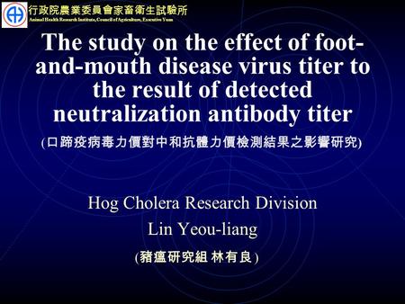 The study on the effect of foot- and-mouth disease virus titer to the result of detected neutralization antibody titer Hog Cholera Research Division Lin.