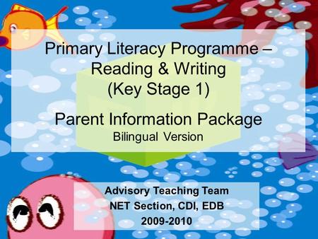 Primary Literacy Programme – Reading & Writing (Key Stage 1) Parent Information Package Bilingual Version Advisory Teaching Team NET Section, CDI, EDB.