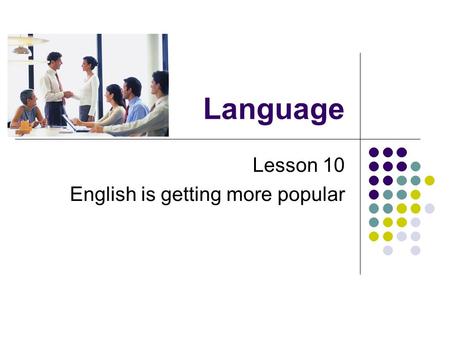 Language Lesson 10 English is getting more popular.