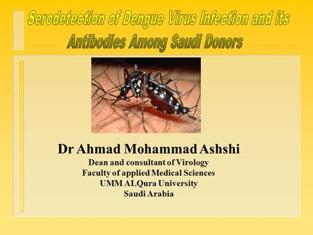 Why do we care about it? What is Dengue? Is It Endemic In KSA? Infected Aedes mosquito Mode of Transmission ? Aim of the Study De ng ue Methodology Results.