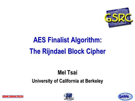 DARPA AES Finalist Algorithm: The Rijndael Block Cipher Mel Tsai University of California at Berkeley.