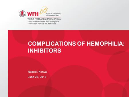 COMPLICATIONS OF HEMOPHILIA: INHIBITORS Nairobi, Kenya June 25, 2013.