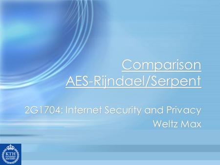 Comparison AES-Rijndael/Serpent 2G1704: Internet Security and Privacy Weltz Max 2G1704: Internet Security and Privacy Weltz Max.