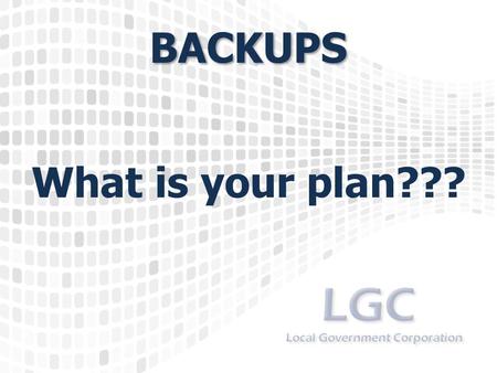 BACKUPS What is your plan???. Plan in Writing “A goal without a plan is just a wish.” Antoine de Saint-Exupéry.