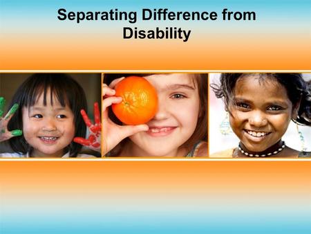 Separating Difference from Disability. Why Are We Here?