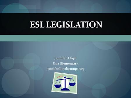 Jennifer Lloyd Una Elementary ESL LEGISLATION.