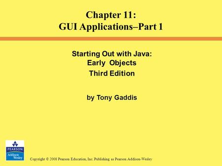 Copyright © 2008 Pearson Education, Inc. Publishing as Pearson Addison-Wesley Starting Out with Java: Early Objects Third Edition by Tony Gaddis Chapter.