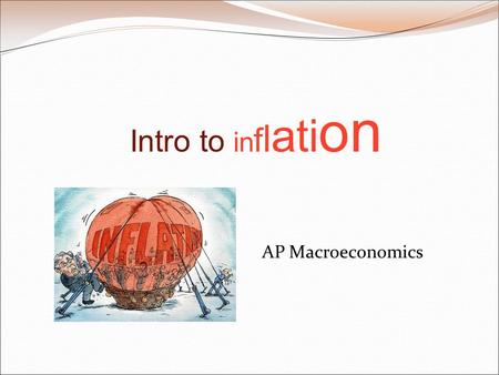 AP Macroeconomics Intro to in f l ati o n. Words of Wisdom on Inflation… “Inflation is as violent as a mugger, as frightening as an armed robber and as.