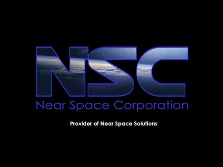 Provider of Near Space Solutions. Tactical Ballooning & Return Vehicles A New Paradigm for Low Cost Near Space Access & Persistence Near Space Corporation.