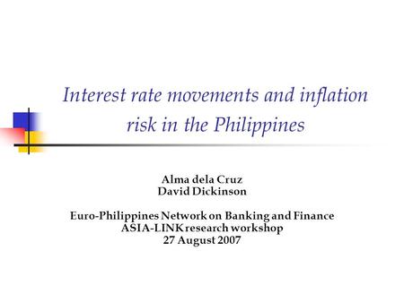 Interest rate movements and inflation risk in the Philippines Alma dela Cruz David Dickinson Euro-Philippines Network on Banking and Finance ASIA-LINK.