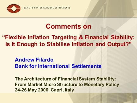 11 Andrew Filardo Bank for International Settlements Comments on “Flexible Inflation Targeting & Financial Stability: Is It Enough to Stabilise Inflation.