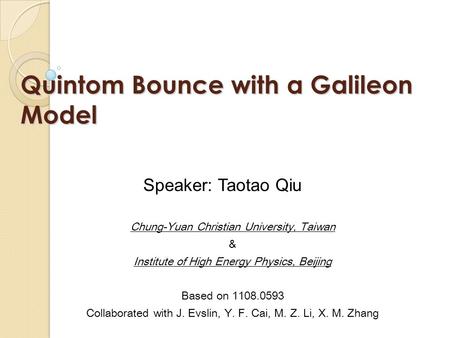 Quintom Bounce with a Galileon Model Chung-Yuan Christian University, Taiwan & Institute of High Energy Physics, Beijing Based on 1108.0593 Collaborated.