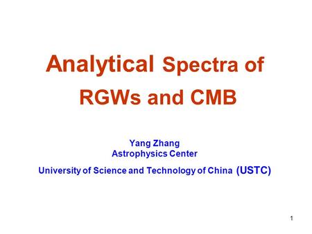 1 Analytical Spectra of RGWs and CMB Yang Zhang Astrophysics Center University of Science and Technology of China (USTC)