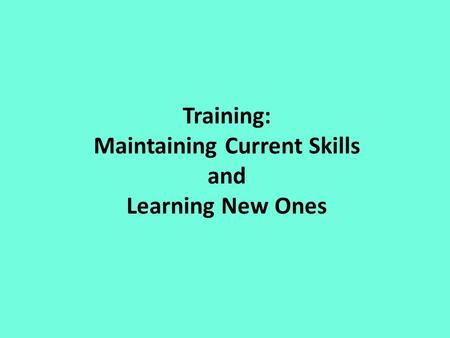 Training: Maintaining Current Skills and Learning New Ones.