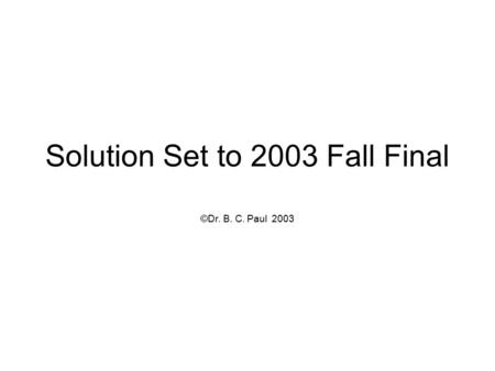 Solution Set to 2003 Fall Final ©Dr. B. C. Paul 2003.