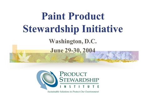 Paint Product Stewardship Initiative Washington, D.C. June 29-30, 2004.