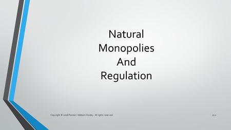 Copyright © 2006 Pearson Addison-Wesley. All rights reserved.13-1 Natural Monopolies And Regulation.