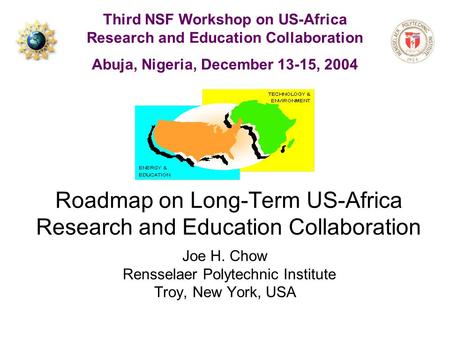 Roadmap on Long-Term US-Africa Research and Education Collaboration Joe H. Chow Rensselaer Polytechnic Institute Troy, New York, USA Third NSF Workshop.