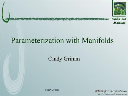 Cindy Grimm Parameterization with Manifolds Cindy Grimm.