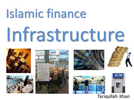 Islamic finance Infrastructure Tariqullah Khan. Financial infrastructure comprises of the resources, support, protection, facilities and utilities that.