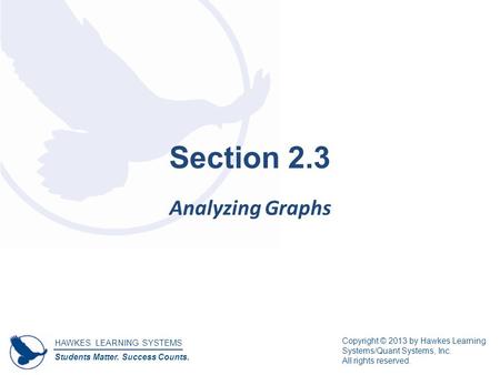 HAWKES LEARNING SYSTEMS Students Matter. Success Counts. Copyright © 2013 by Hawkes Learning Systems/Quant Systems, Inc. All rights reserved. Section 2.3.