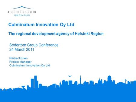 Culminatum Innovation Oy Ltd Södertörn Group Conference 24 March 2011 Riikka Ikonen Project Manager Culminatum Innovation Oy Ltd The regional development.