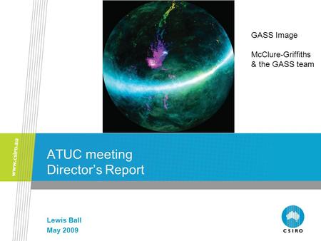 ATUC meeting Director’s Report Lewis Ball May 2009 GASS Image McClure-Griffiths & the GASS team.