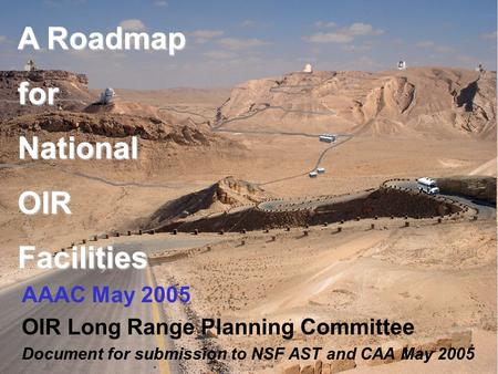 A Roadmap forNationalOIRFacilities AAAC May 2005 OIR Long Range Planning Committee Document for submission to NSF AST and CAA May 2005.