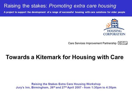 Raising the stakes: Promoting extra care housing A project to support the development of a range of successful housing with care solutions for older people.