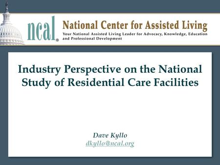 Industry Perspective on the National Study of Residential Care Facilities Dave Kyllo