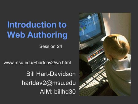 Introduction to Web Authoring Bill Hart-Davidson AIM: billhd30 Session 24