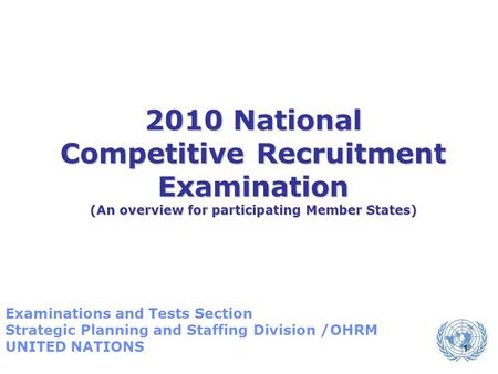 1 2010 National Competitive Recruitment Examination (An overview for participating Member States) Examinations and Tests Section Strategic Planning and.