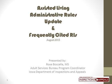 1 Assisted Living Administrative Rules Update & Frequently Cited RIs August 2015 Presented by: Rose Boccella, MS Adult Services Bureau Program Coordinator.